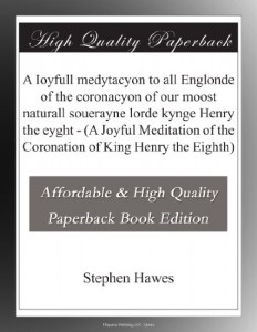A Ioyfull medytacyon to all Englonde of the coronacyon of our moost naturall souerayne lorde kynge Henry the eyght – (A Joyful Meditation of the Coronation of King Henry the Eighth)