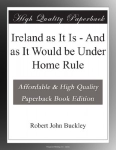 Ireland as It Is – And as It Would be Under Home Rule