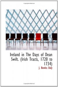 Ireland in The Days of Dean Swift. (Irish Tracts, 1720 to 1734)