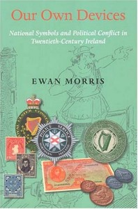 Our Own Devices: National Symbols and Political Conflict in Twentieth-Century Ireland (New Directions in Irish History)