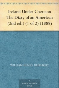 Ireland Under Coercion The Diary of an American (2nd ed.) (1 of 2) (1888)