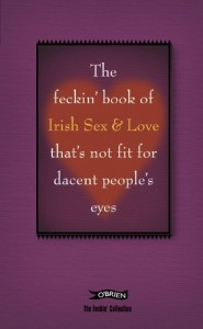 The Feckin’ Book of Irish Sex and Love: That’s not fit for decent people’s eyes (The Feckin’ Collection)