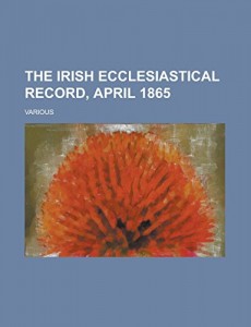 The Irish Ecclesiastical Record, April 1865 Volume 1