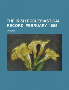 The Irish Ecclesiastical Record, February, 1865 Volume 1