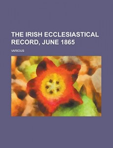 The Irish Ecclesiastical Record, June 1865 Volume 1