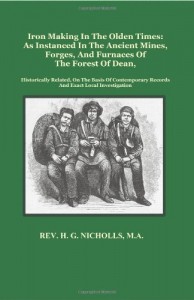 Iron Making in the Olden Times as Instanced in the Ancient Mines, Forges, and Furnaces of the Forest of Dean