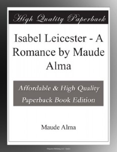 Isabel Leicester – A Romance by Maude Alma