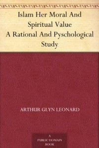 Islam Her Moral And Spiritual Value A Rational And Pyschological Study