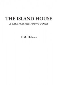 The Island House (A Tale for the Young Folks)