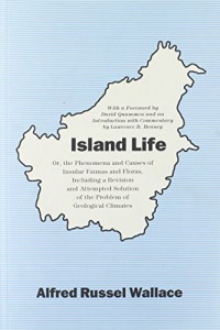 Island Life: Or, the Phenomena and Causes of Insular Faunas and Floras, Including a Revision and Attempted Solution of the Problem of Geological Climates