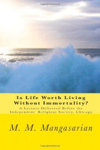 Is Life Worth Living Without Immortality?: A Lecture Delivered Before the Independent  Religious Society, Chicago