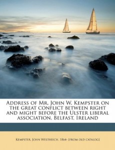 Address of Mr. John W. Kempster on the great conflict between right and might before the Ulster liberal association, Belfast, Ireland