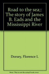 Road to the sea;: The story of James B. Eads and the Mississippi River