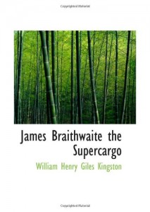James Braithwaite  the Supercargo: The Story of his Adventures Ashore and Afloat