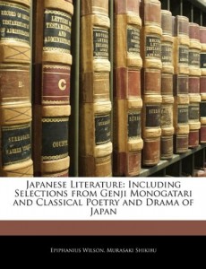 Japanese Literature: Including Selections from Genji Monogatari and Classical Poetry and Drama of Japan