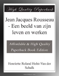Jean Jacques Rousseau – Een beeld van zijn leven en werken (Dutch Edition)