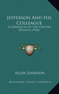 Jefferson And His Colleague: A Chronicle Of The Virginia Dynasty (1921)