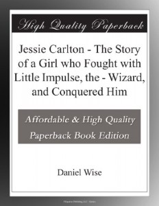 Jessie Carlton – The Story of a Girl who Fought with Little Impulse, the – Wizard, and Conquered Him