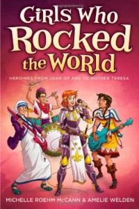 Girls Who Rocked the World: Heroines from Joan of Arc to Mother Teresa