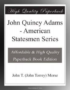 John Quincy Adams – American Statesmen Series