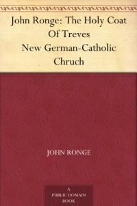 John Ronge: The Holy Coat Of Treves New German-Catholic Chruch