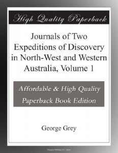 Journals of Two Expeditions of Discovery in North-West and Western Australia, Volume 1