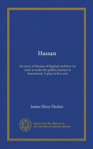 Hassan: the story of Hassan of Bagdad, and how he came to make the golden journey to Samarkand. A play in five acts