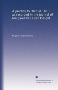 A journey to Ohio in 1810 as recorded in the journal of Margaret Van Horn Dwight