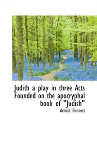 Judith a play in three Acts Founded on the apocryphal book of Judish”