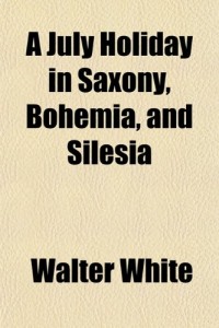 A July holiday in Saxony, Bohemia, and Silesia