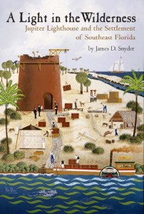 A Light In The Wilderness: The Story of Jupiter Inlet Lighthouse and the Southeast Florida Frontier
