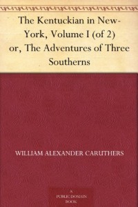 The Kentuckian in New-York, Volume I (of 2) or, The Adventures of Three Southerns