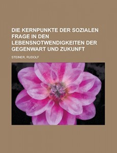 Die Kernpunkte der sozialen Frage in den Lebensnotwendigkeiten der Gegenwart und Zukunft (German Edition)