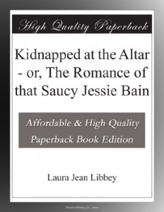 Kidnapped at the Altar – or, The Romance of that Saucy Jessie Bain