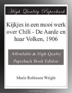 Kijkjes in een mooi werk over Chili – De Aarde en haar Volken, 1906 (Dutch Edition)