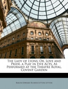 The Lady of Lyons: Or, Love and Pride. a Play in Five Acts, As Performed at the Theatre Royal, Covent Garden