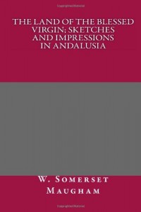 The Land of The Blessed Virgin; Sketches and Impressions in Andalusia