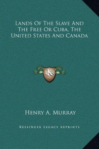 Lands Of The Slave And The Free Or Cuba, The United States And Canada
