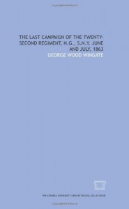 The Last campaign of the Twenty-second regiment, N.G., S.N.Y. June and July, 1863