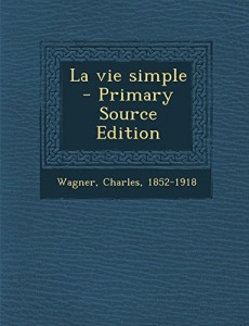 La Vie Simple – Primary Source Edition (French Edition)