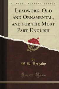 Leadwork, Old and Ornamental, and for the Most Part English (Classic Reprint)
