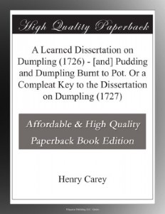 A Learned Dissertation on Dumpling (1726) – [and] Pudding and Dumpling Burnt to Pot. Or a Compleat Key to the Dissertation on Dumpling (1727)
