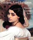 Frederic, Lord Leighton: Eminent Victorian Artist