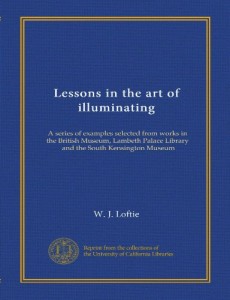 Lessons in the art of illuminating: A series of examples selected from works in the British Museum, Lambeth Palace Library, and the South Kensington Museum