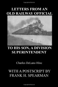 Letters From An Old Railway Official To His Son, A Division Superintendent: A Turn of the (20th) Century Guide to Railroad Management