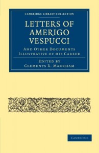 Letters of Amerigo Vespucci, and Other Documents Illustrative of his Career (Cambridge Library Collection – Hakluyt First Series)