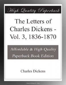 The Letters of Charles Dickens – Vol. 3, 1836-1870