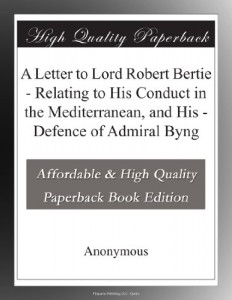A Letter to Lord Robert Bertie – Relating to His Conduct in the Mediterranean, and His – Defence of Admiral Byng