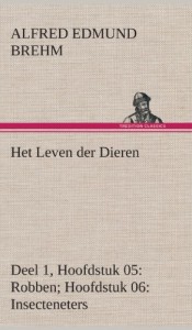 Het Leven Der Dieren Deel 1, Hoofdstuk 05: Robben; Hoofdstuk 06: Insecteneters (Dutch Edition)