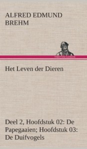 Het Leven Der Dieren Deel 2, Hoofdstuk 02: de Papegaaien; Hoofdstuk 03: de Duifvogels (Dutch Edition)